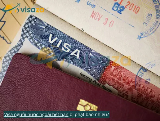 Visa người nước ngoài hết hạn bị phạt bao nhiêu