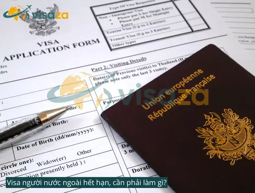 Visa người nước ngoài hết hạn, cần phải làm gì