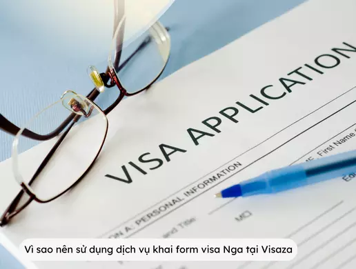 Vì sao nên sử dụng dịch vụ khai form visa Nga tại Visaza